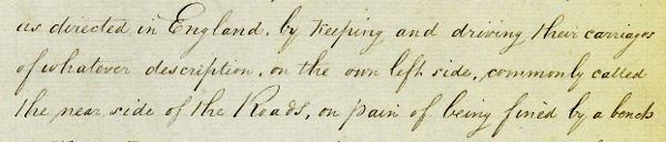 as directed in England, by keeping and driving their carriages of whatever description, on the own left side, commonly called  the near side of the Roads, on pain of being fined by a bench